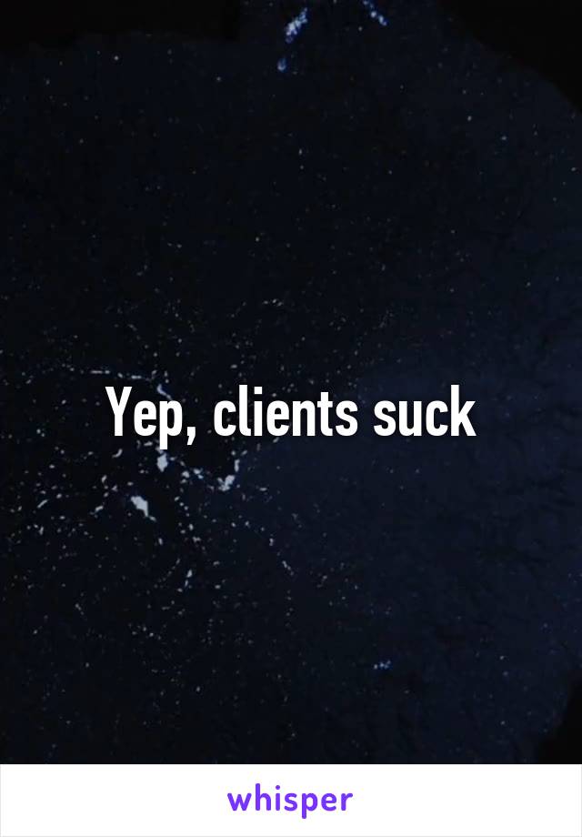 Yep, clients suck