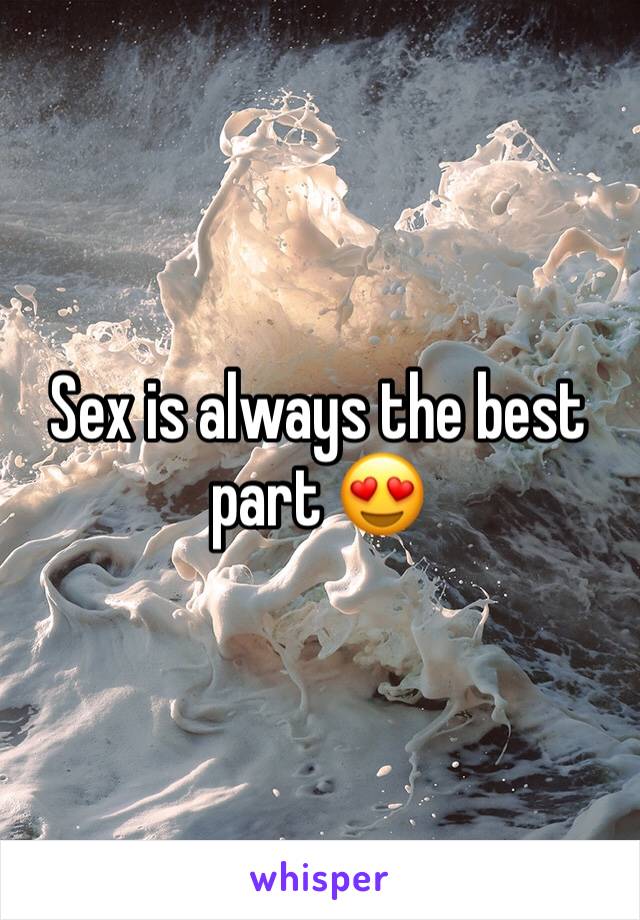 Sex is always the best part 😍