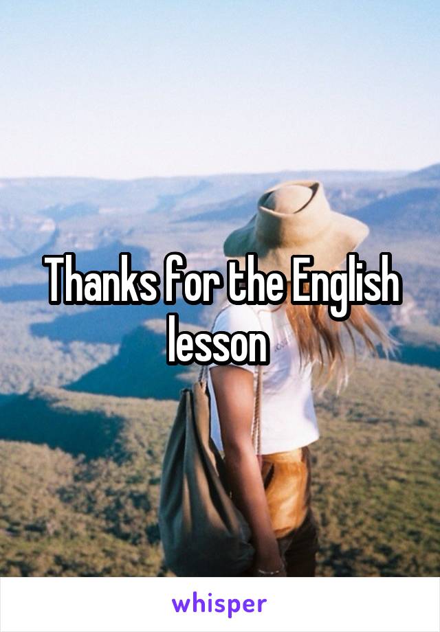Thanks for the English lesson 