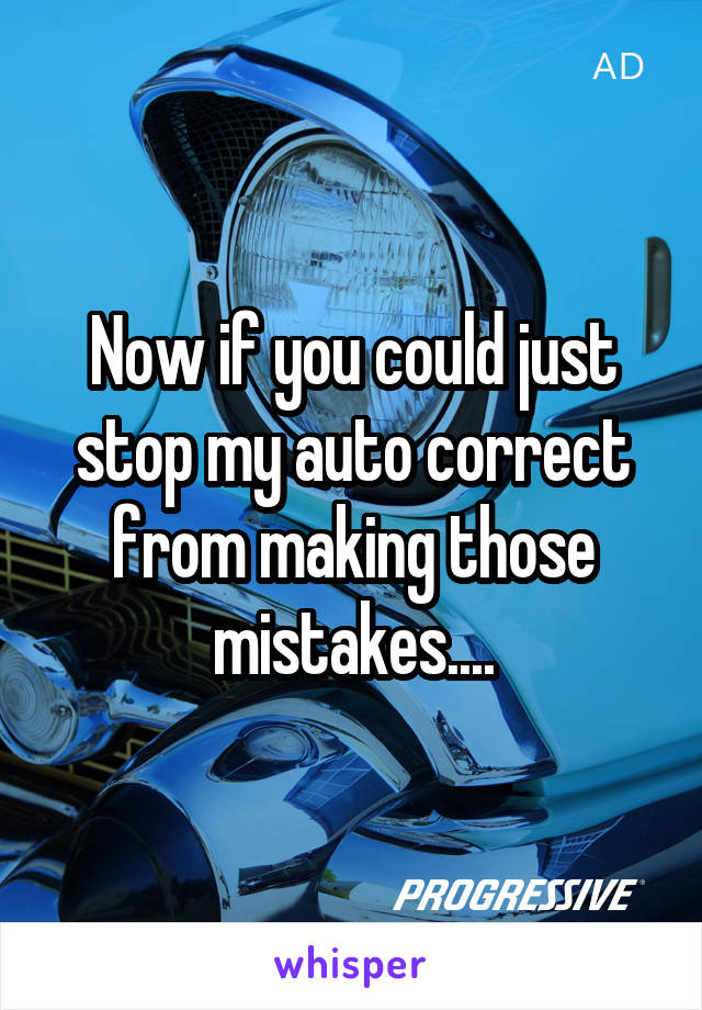 Now if you could just stop my auto correct from making those mistakes....