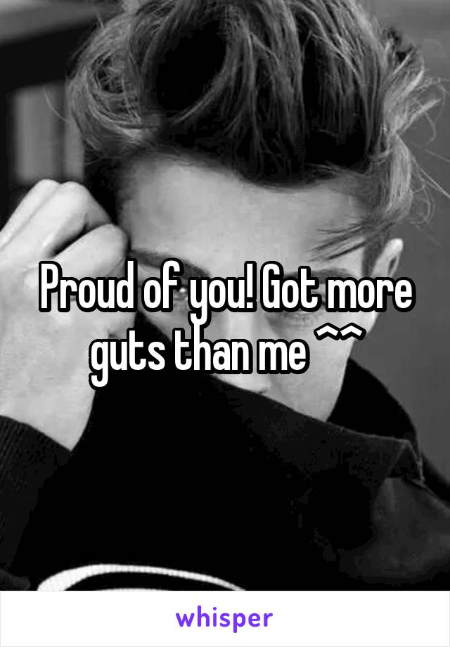 Proud of you! Got more guts than me ^^