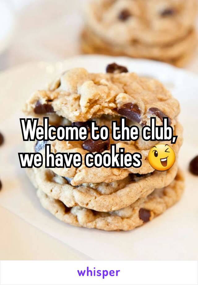 Welcome to the club, we have cookies 😉