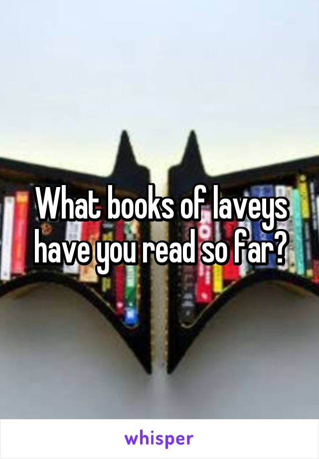 What books of laveys have you read so far?