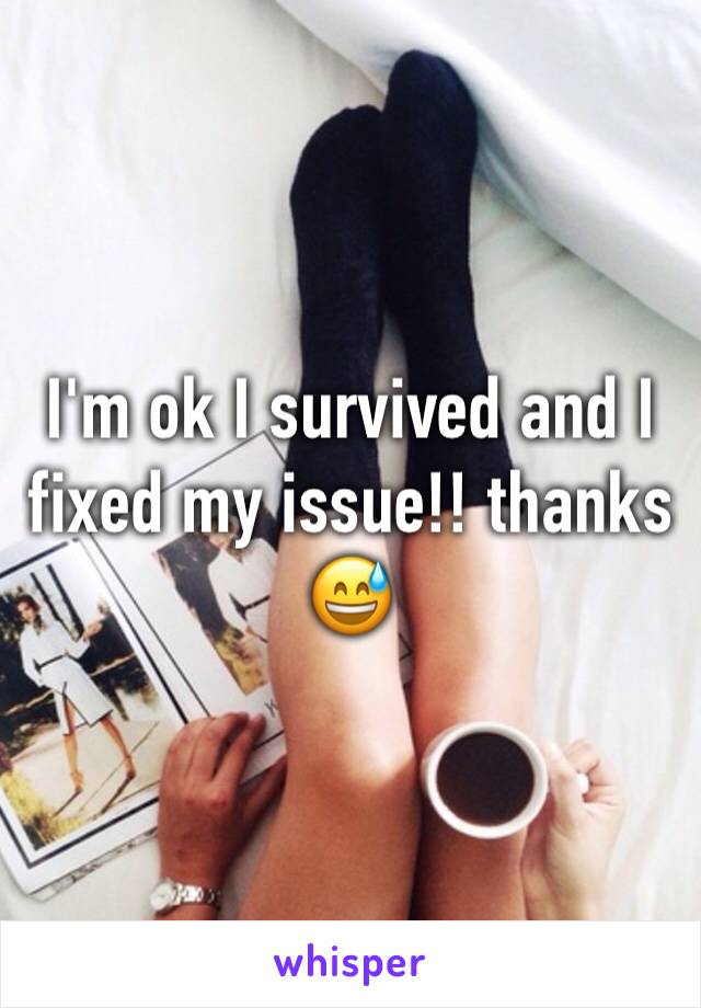 I'm ok I survived and I fixed my issue!! thanks 😅