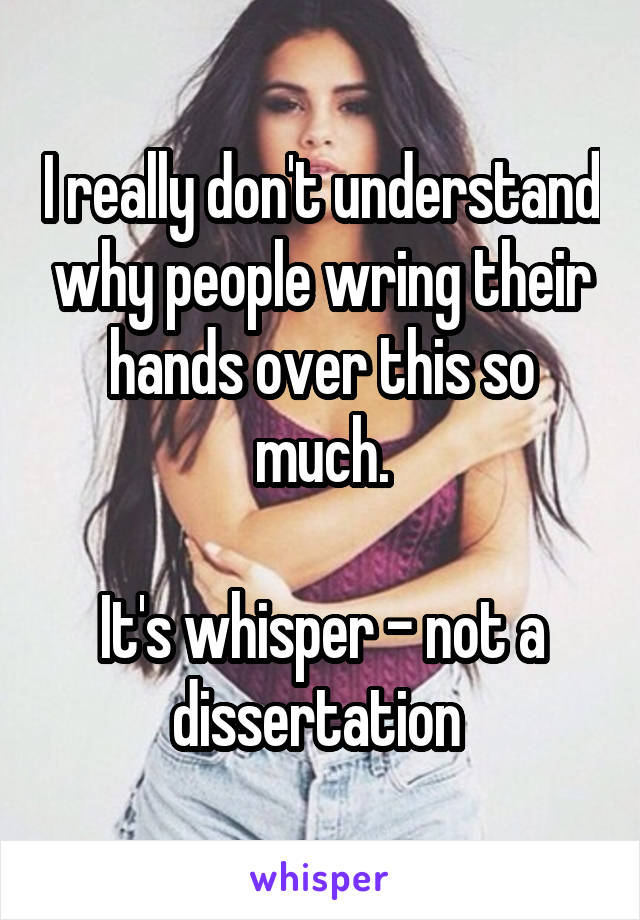 I really don't understand why people wring their hands over this so much.

It's whisper - not a dissertation 