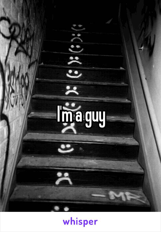  I'm a guy