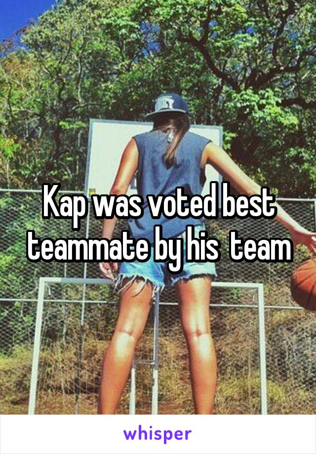 Kap was voted best teammate by his  team