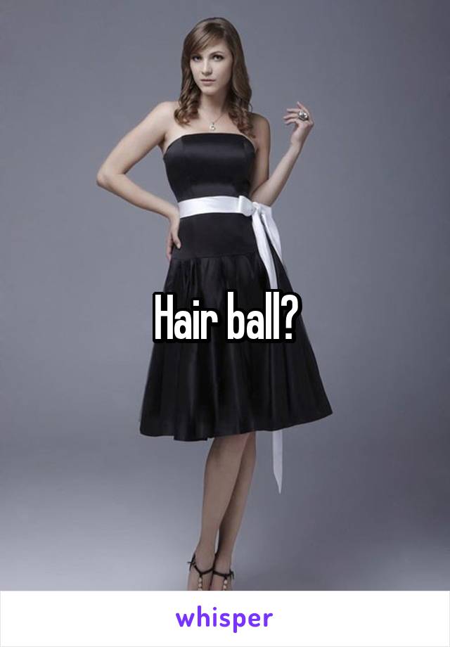 Hair ball?