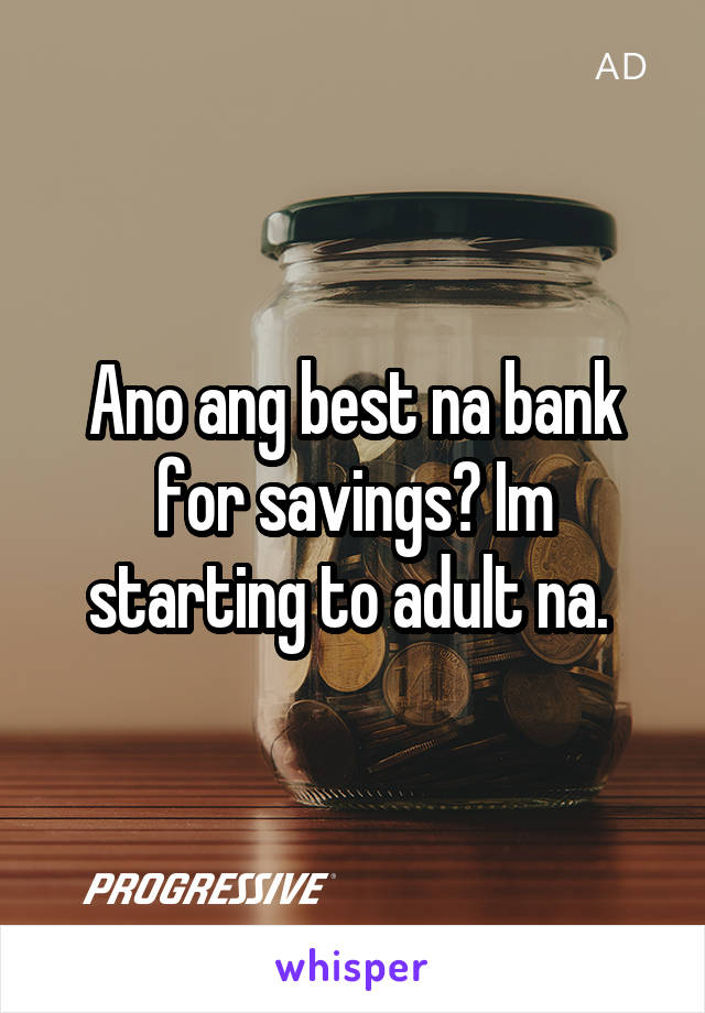 Ano ang best na bank for savings? Im starting to adult na. 