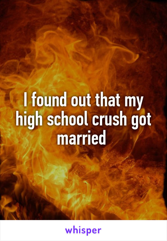 I found out that my high school crush got married 