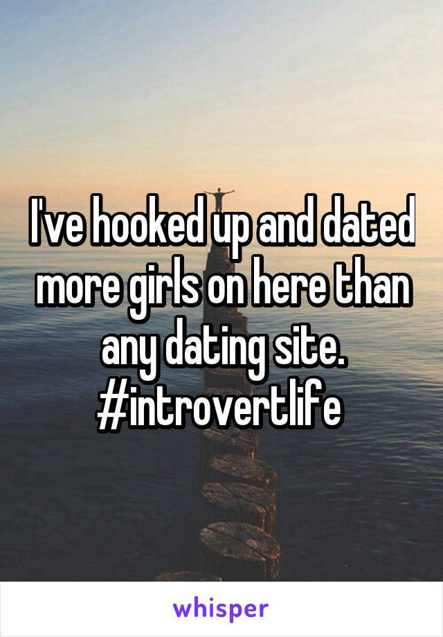 I've hooked up and dated more girls on here than any dating site. #introvertlife 