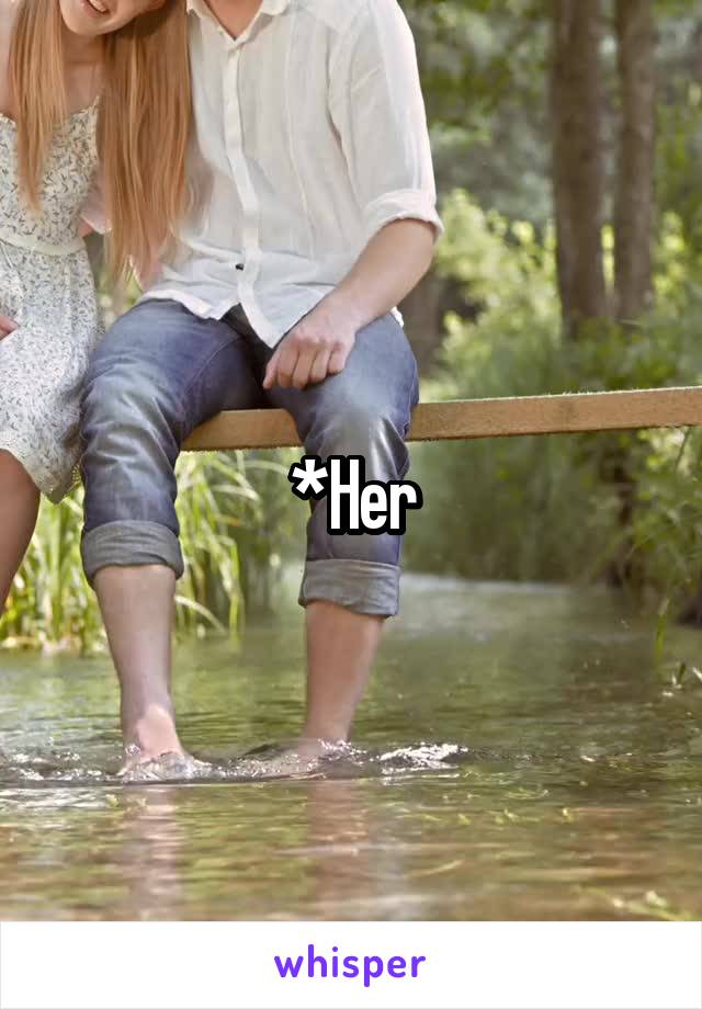 *Her
