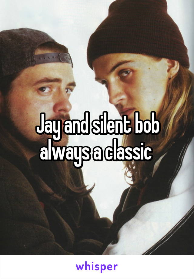 Jay and silent bob always a classic 