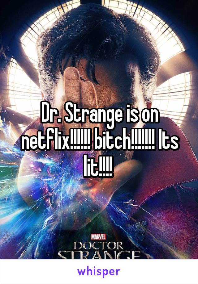 Dr. Strange is on netflix!!!!!! bitch!!!!!!! Its lit!!!! 