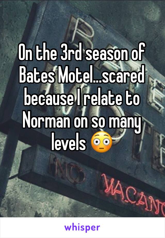 On the 3rd season of Bates Motel...scared because I relate to Norman on so many levels 😳