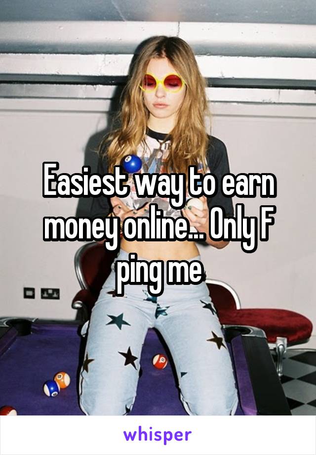 Easiest way to earn money online... Only F ping me