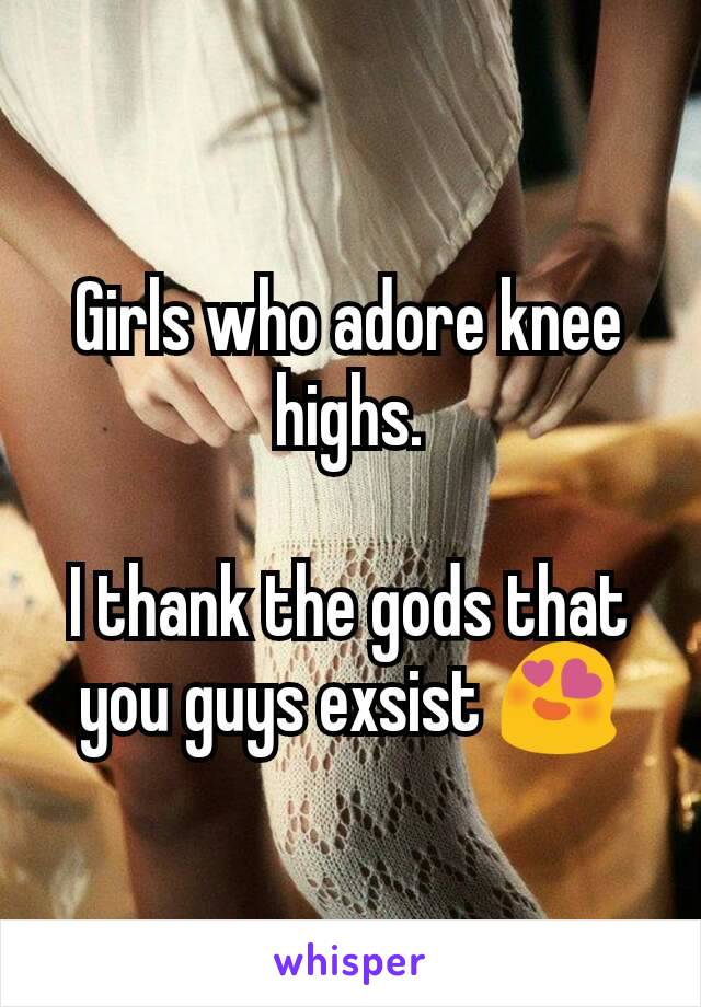Girls who adore knee highs.

I thank the gods that you guys exsist 😍