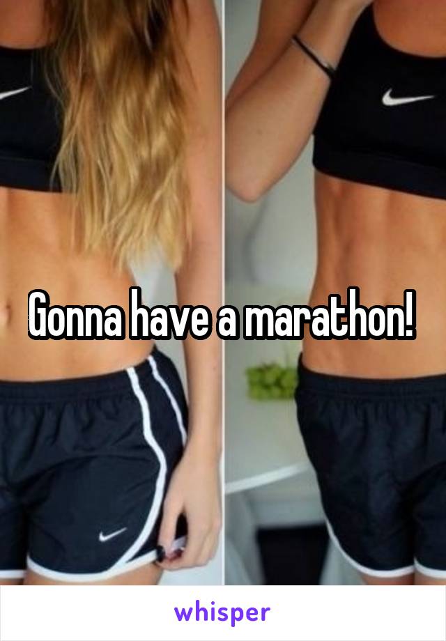 Gonna have a marathon! 