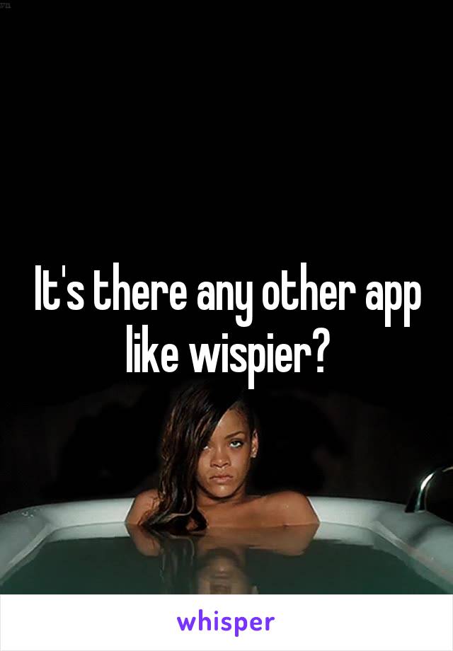 It's there any other app like wispier?