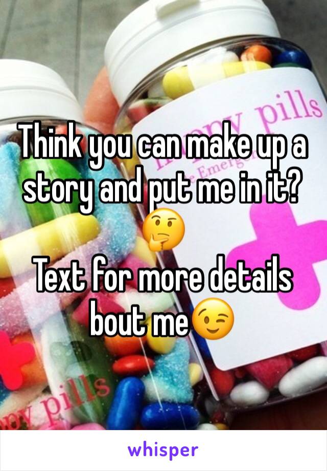 Think you can make up a story and put me in it?🤔
Text for more details bout me😉