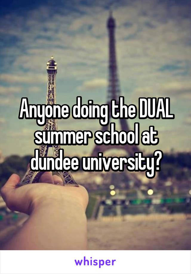 Anyone doing the DUAL summer school at dundee university?