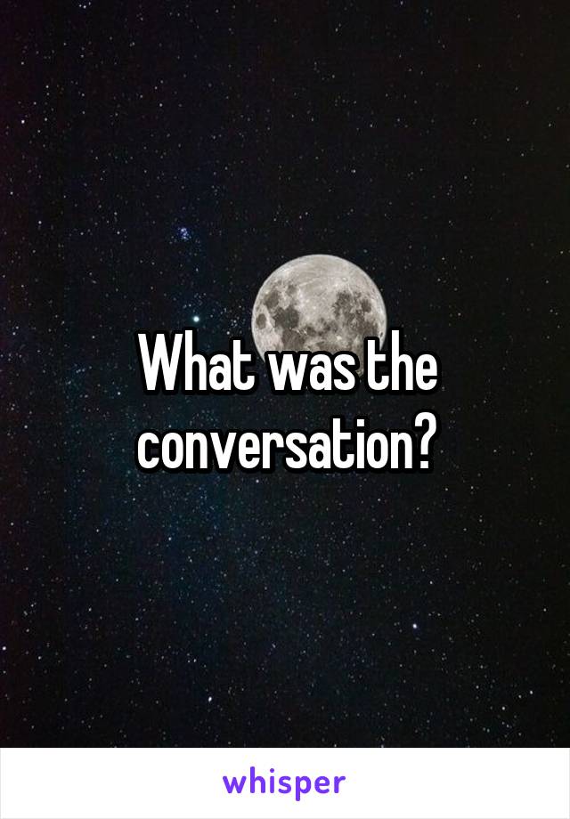 What was the conversation?