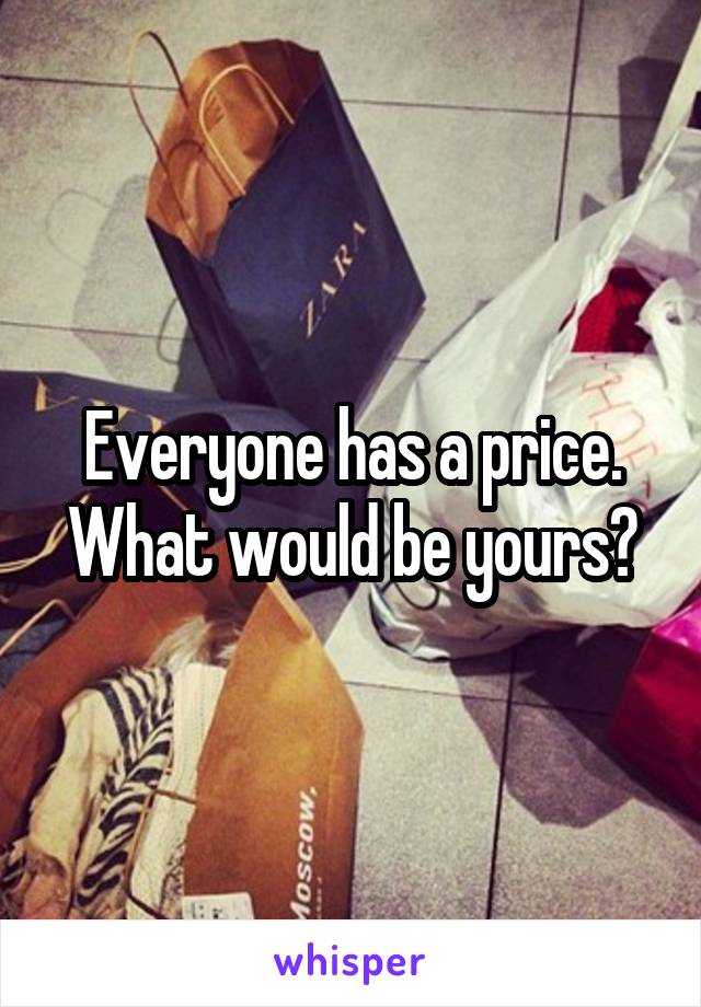 Everyone has a price. What would be yours?