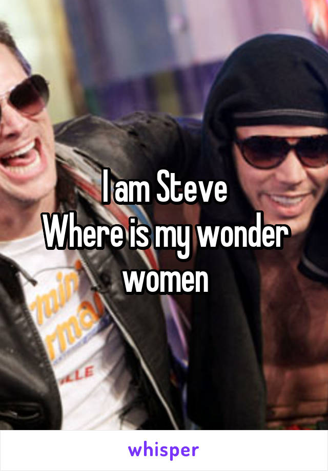 I am Steve
Where is my wonder women