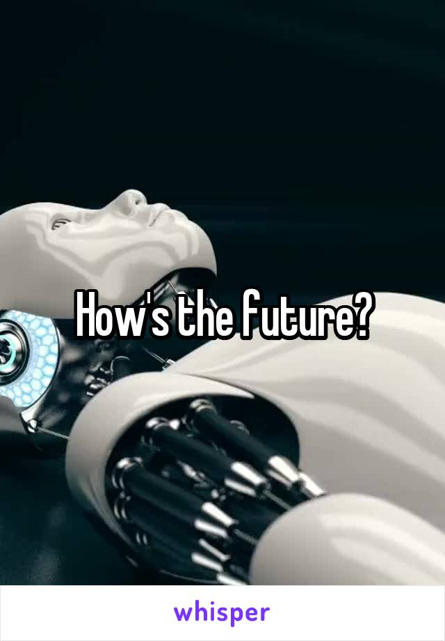 How's the future?