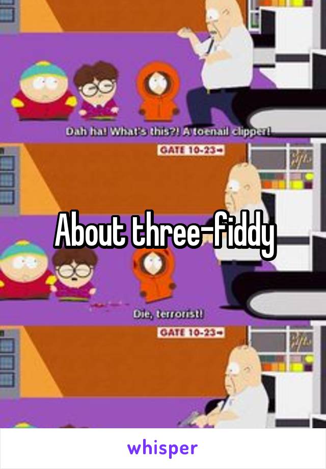 About three-fiddy