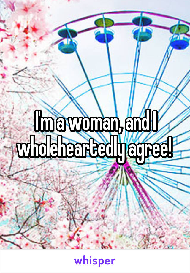 I'm a woman, and I wholeheartedly agree! 
