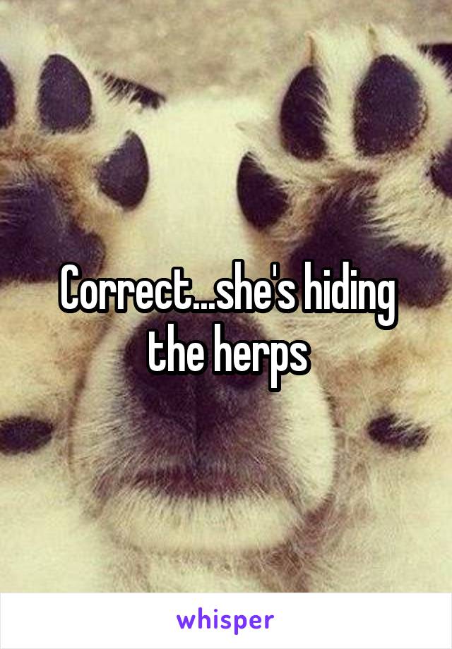 Correct...she's hiding the herps