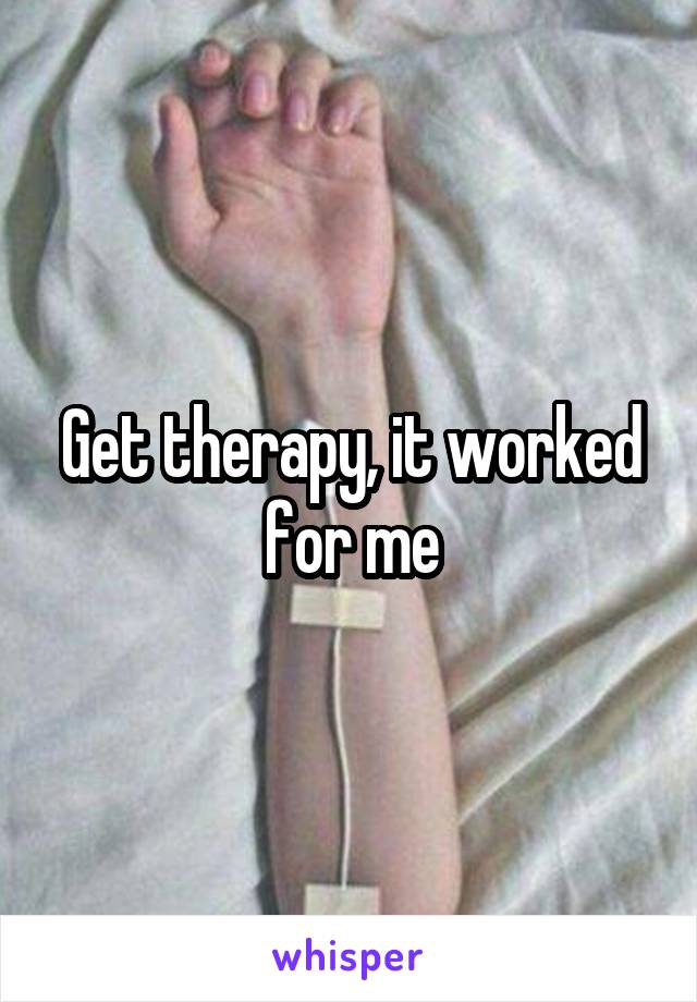 Get therapy, it worked for me