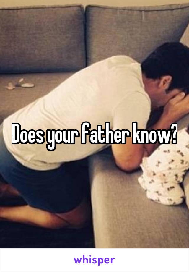 Does your father know?