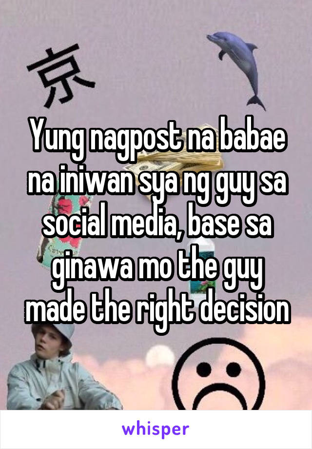 Yung nagpost na babae na iniwan sya ng guy sa social media, base sa ginawa mo the guy made the right decision