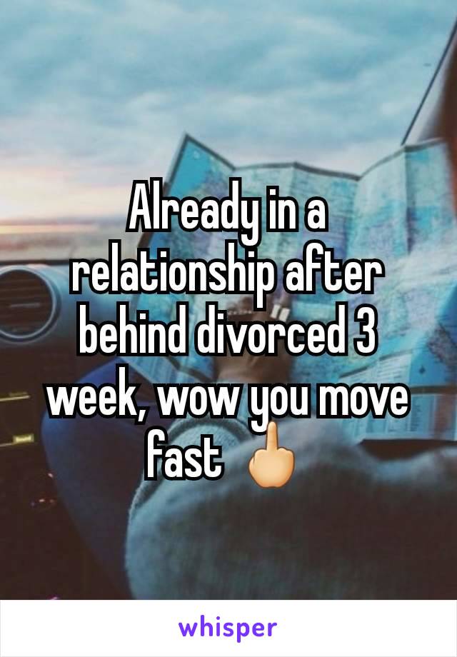 Already in a relationship after behind divorced 3 week, wow you move fast 🖕