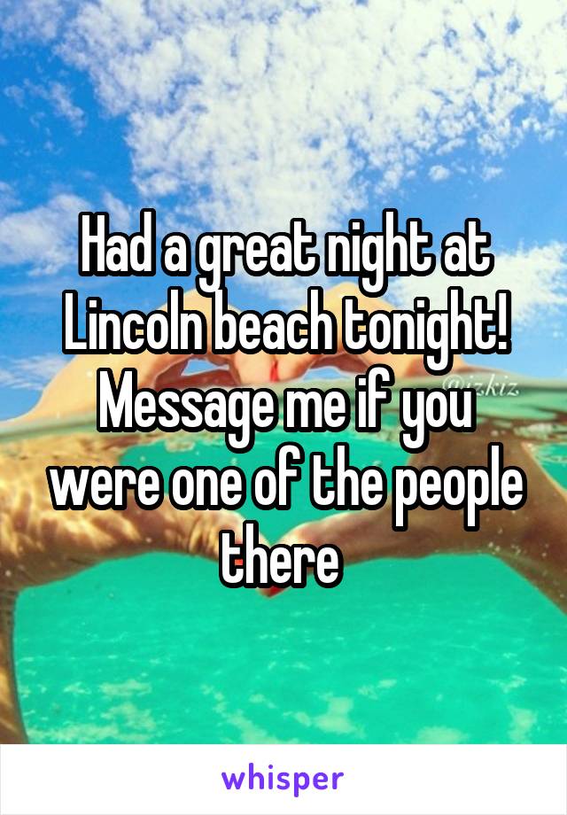 Had a great night at Lincoln beach tonight! Message me if you were one of the people there 