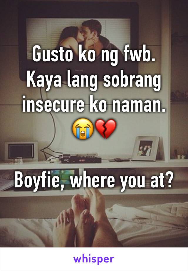 Gusto ko ng fwb.
Kaya lang sobrang insecure ko naman.
😭💔

Boyfie, where you at?
