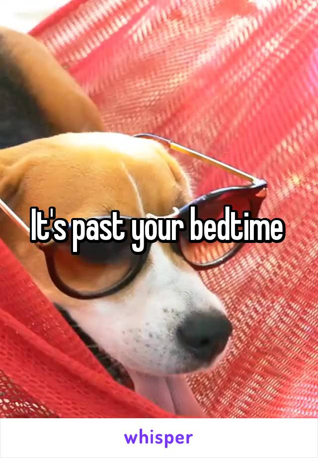 It's past your bedtime 