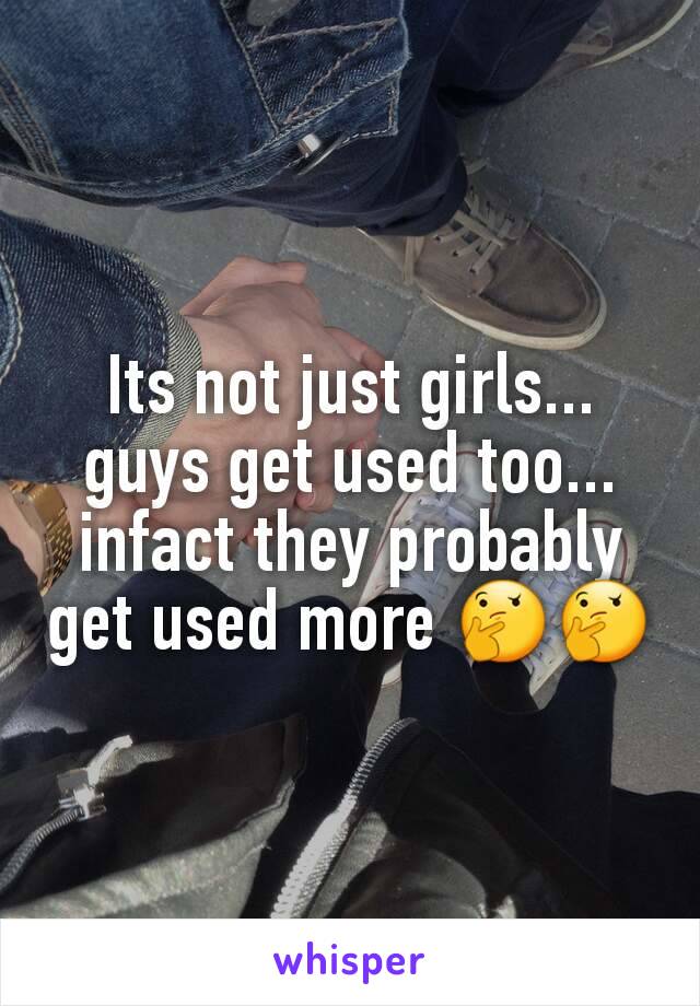 Its not just girls... guys get used too... infact they probably get used more 🤔🤔