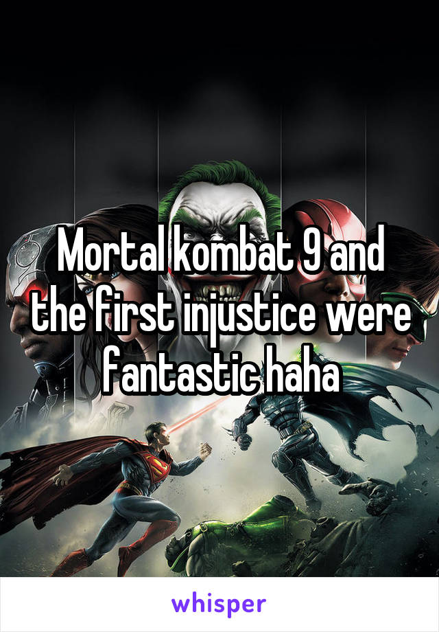 Mortal kombat 9 and the first injustice were fantastic haha