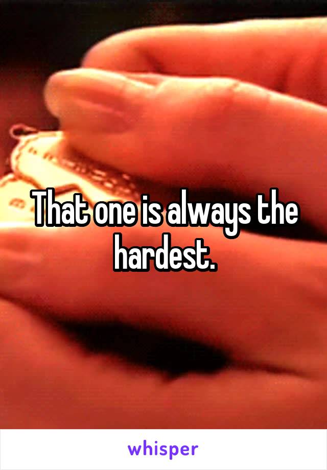 That one is always the hardest.