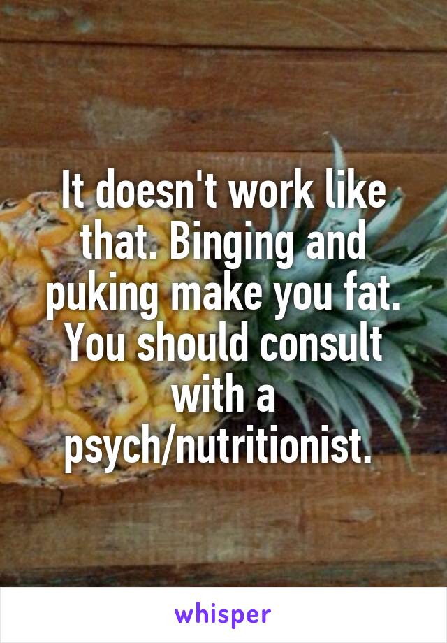It doesn't work like that. Binging and puking make you fat. You should consult with a psych/nutritionist. 