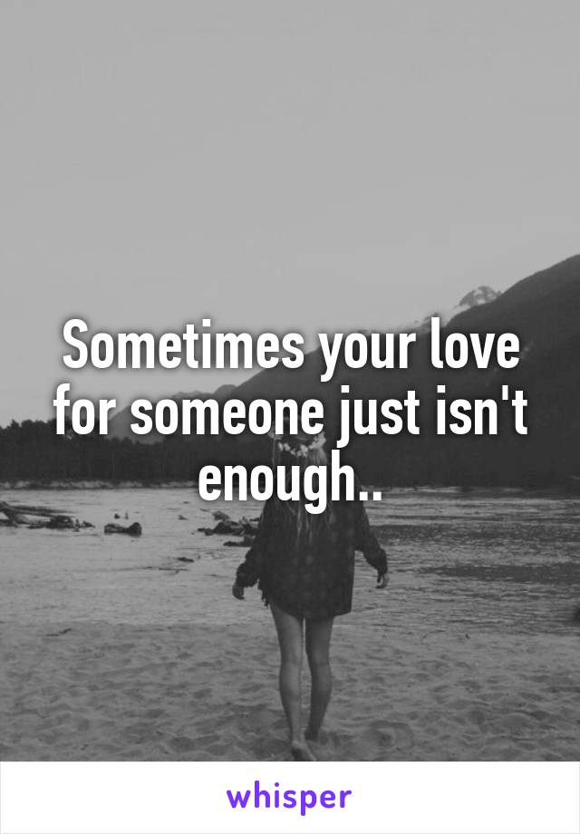 Sometimes your love for someone just isn't enough..