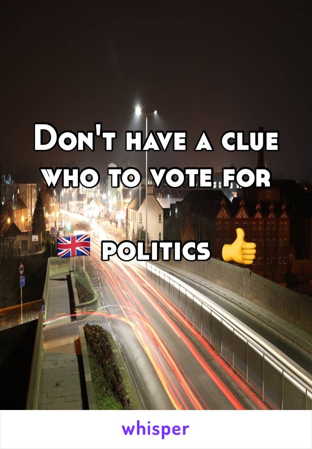 Don't have a clue who to vote for 

🇬🇧 politics 👍