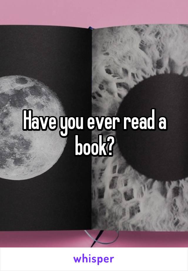 Have you ever read a book?
