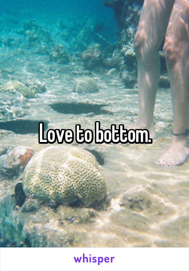 Love to bottom.