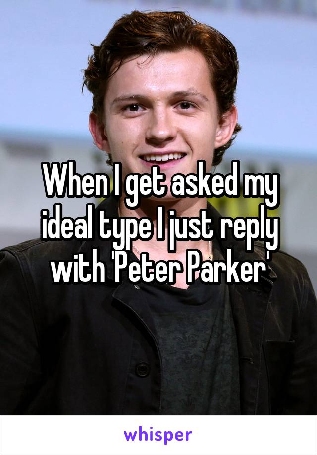 When I get asked my ideal type I just reply with 'Peter Parker'