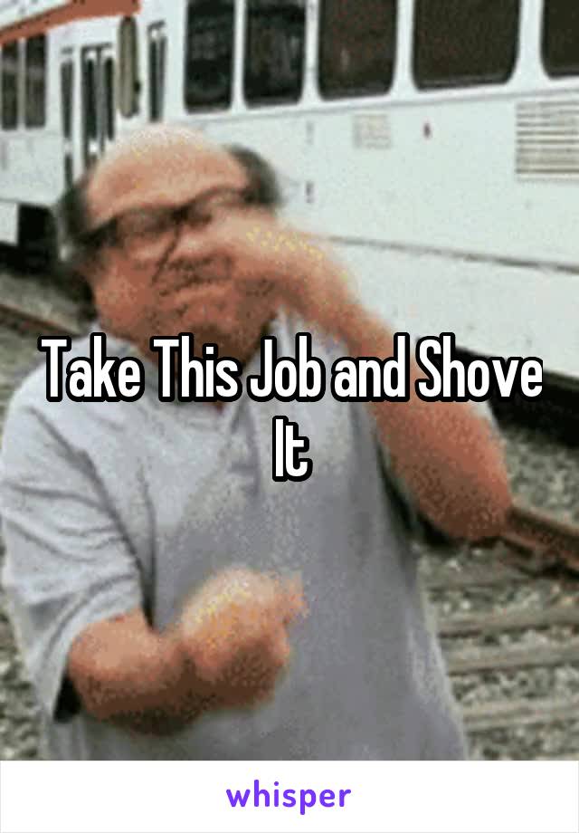 Take This Job and Shove It