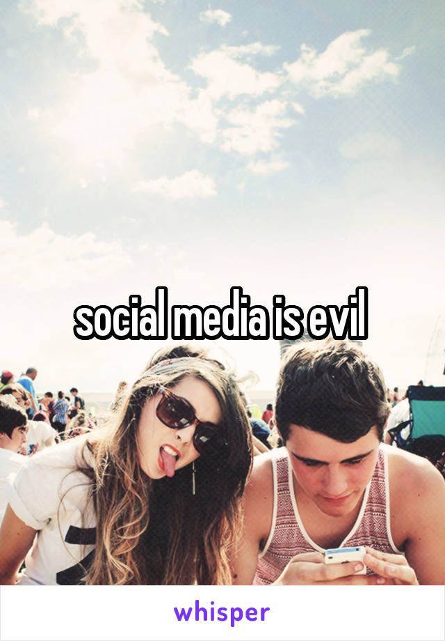 social media is evil 